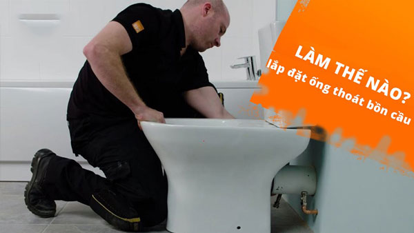 Lắp đặt ống thoát bồn cầu có cần ống thoát hơi